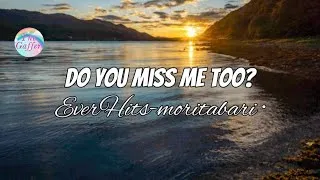 Thumbnail: Do You Miss Me Too? || Ever Hits-moritabari || Lyrics 