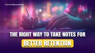 Thumbnail: The Right Way to Take Notes for Better Retention | The Knowledge Academy