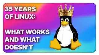 Thumbnail: 35 Years of Linux: the progress, what works, and what doesn't