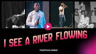 Thumbnail: I SEE A RIVER FLOWING | MIN THEOPHILUS SUNDAY #theophilussunday