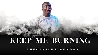 Thumbnail: Keep Me Burning · THEOPHILUS SUNDAY | 1 HOUR Loop 
