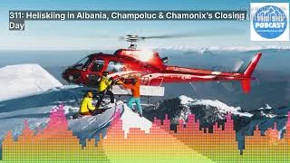 Thumbnail: 311: Heliskiing in Albania, Champoluc & Chamonix’s Closing Day | The Ski Podcast
