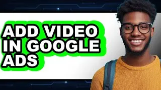 Thumbnail: How to Add Video in Google Ads - Easy Guide