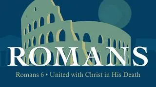 Thumbnail: Romans 6 (Part 1) :1-14 • United with Christ in His Death