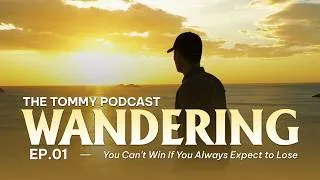 Thumbnail: THE TOMMY PODCAST [WANDERING SERIES - EP.01] - You Can't Win If You Always Expect to Lose
