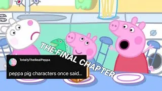 Thumbnail: peppa pig characters once said : THE FINAL CHAPTER