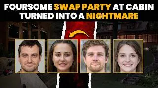 Thumbnail: Foursome Swap Party at Cabin Turned into Nightmare | True Crime Stories | True Crime Documentary