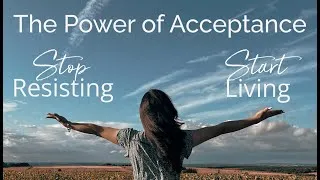 Thumbnail: The Power of Acceptance: Stop Resisting & Start Living