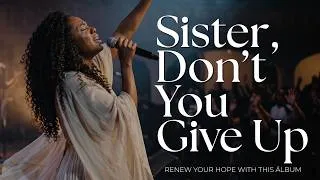 Thumbnail: Sister, Don't You Give Up | Powerful Worship Song for Strength, Hope & Faith