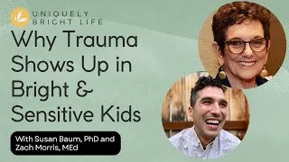Thumbnail: Why Trauma Shows Up in Bright & Sensitive Kids | Dr. Susan Baum & Zach Morris