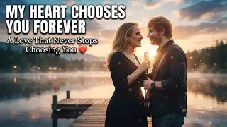 Thumbnail: Ed Sheeran ft Adele - My Heart Chooses You Forever (Official Fan-Made Music) Romantic Love Song 