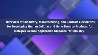 Thumbnail: CMC Flexibilities for Developing Human Cell and Gene Therapy Products for a BLA