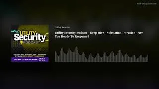 Thumbnail: Utility Security Podcast - Deep Dive - Substation Intrusion - Are You Ready To Response?