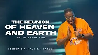 Thumbnail: THE REUNION OF HEAVEN AND EARTH, WHY JESUS CAME BY BISHOP TACKIE YARBOI