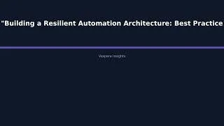 Thumbnail: "Building a Resilient Automation Architecture: Best Practices for Ensuring Production Reli - Vespera