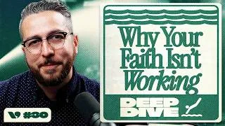 Thumbnail: Why Your Faith Isn't Working (It's Not What You Think) - DeepDive | Ep. 30