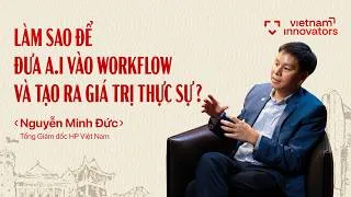 Thumbnail: Làm sao để đưa AI vào workflow & tạo ra giá trị thực sự? | Nguyễn Minh Đức - TGĐ HP Việt Nam | EP120