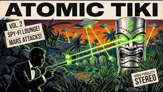 Thumbnail: ATOMIC TIKI Vol. 2 – Spy-Fi Surf & Galactic Lounge | James Bond Meets Mars Attacks!