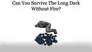 Thumbnail: Can You Survive The Long Dark Without Fire?