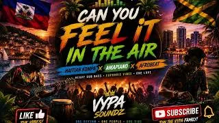 Thumbnail: 🔥 Can You Feel It In The Air? | Haitian Kompa x Amapiano x Afrobeat Mix 2026 🌴🇭🇹🇯🇲 | VYPA SOUNDZ
