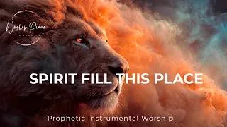 Thumbnail: SPIRIT FILL THIS PLACE - Prophetic Warfare Instrumental Worship | Background Prayer Music