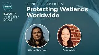 Thumbnail: Equity In Every Drop - Series 3, Episode 5: Protecting Wetlands Worldwide