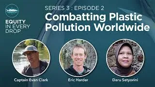Thumbnail: Equity In Every Drop - Series 3, Episode 2: Combatting Plastic Pollution Worldwide