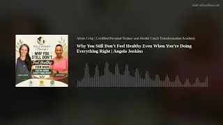Thumbnail: Why You Still Don’t Feel Healthy Even When You’re Doing Everything Right | Angela Jenkins