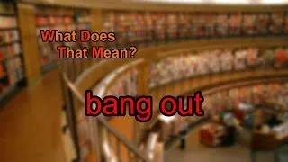 Thumbnail: What does bang out mean?