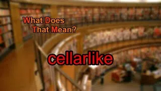 Thumbnail: What does cellarlike mean?
