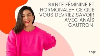 Thumbnail: EP051: Santé Féminine et Hormonale– Ce Que Vous Devriez Savoir avec Anaïs Gautron