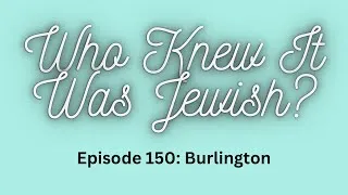 Thumbnail: Who Knew It Was Jewish? Episode 150: Burlington 