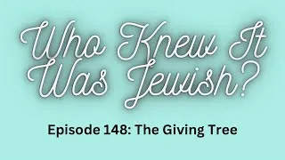 Thumbnail: Who Knew It Was Jewish? Episode 148: The Giving Tree 