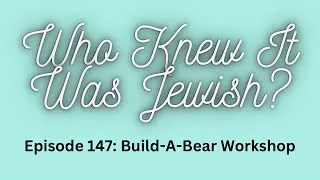 Thumbnail: Who Knew It Was Jewish? Episode 147: Build-A-Bear Workshop