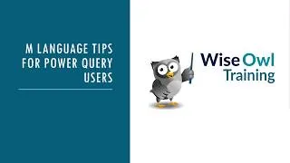Thumbnail: Wise Owl Webinar - M language tips for Power Query users