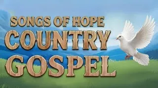 Thumbnail: Old Country Gospel Songs - Gentle Worship for Weary Souls