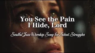 Thumbnail: You See the Pain I Hide, Lord 🎷 | Soulful Jazz Worship Song for Silent Struggles