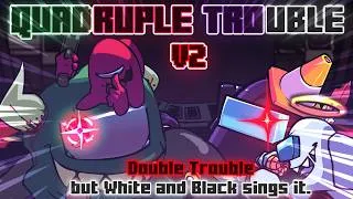 Thumbnail: Quadruple Trouble V2 / Double Trouble but White and Black sings it. [FNF Cover]