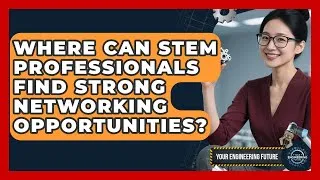 Thumbnail: Where Can STEM Professionals Find Strong Networking Opportunities? - Your Engineering Future