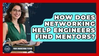 Thumbnail: How Does Networking Help Engineers Find Mentors? - Your Engineering Future
