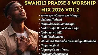 Thumbnail: BEST SWAHILI PRAISE & WORSHIP MIX 2026 VOL.2 | 1 HOUR NONSTOP WORSHIP SONGS | Unaweza Mwana wa Mungu
