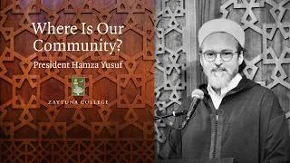 Thumbnail: Where Is Our Community? l President Hamza Yusuf l Zaytuna College