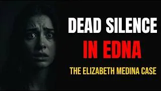 Thumbnail: Dead Silence in Edna, What Happened to Elizabeth Medina