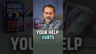 Thumbnail: Your Help Hurts || Acharya Prashant