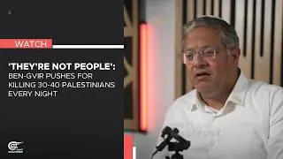 Thumbnail: 'They're not people': Ben-Gvir pushes for killing 30-40 Palestinians every night