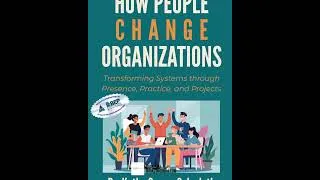 Thumbnail: How People Change Organizations Transforming Systems through Presence, Practice, and Projects