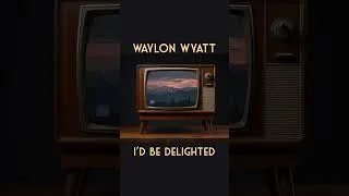 Thumbnail: Waylon Wyatt - I'd Be Delighted #lyrics #songlyrics #music #newmusic #waylonwyatt
