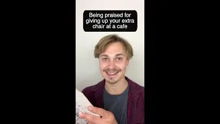 Thumbnail: Being praised for giving up your extra chair at a cafe