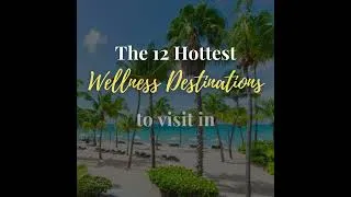 Thumbnail: The 12 Hottest Wellness Destinations to Visit in 2022