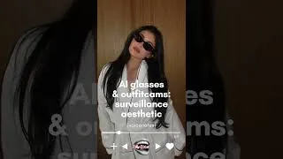 Thumbnail: ai glasses & outfitcams: surveillance aesthetic
